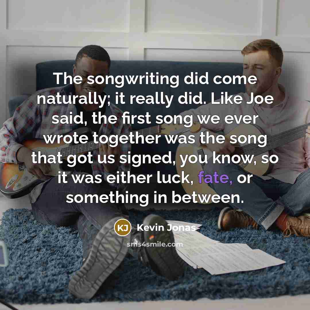 “The songwriting did come naturally; it really did. Like Joe…” quote by Kevin Jonas