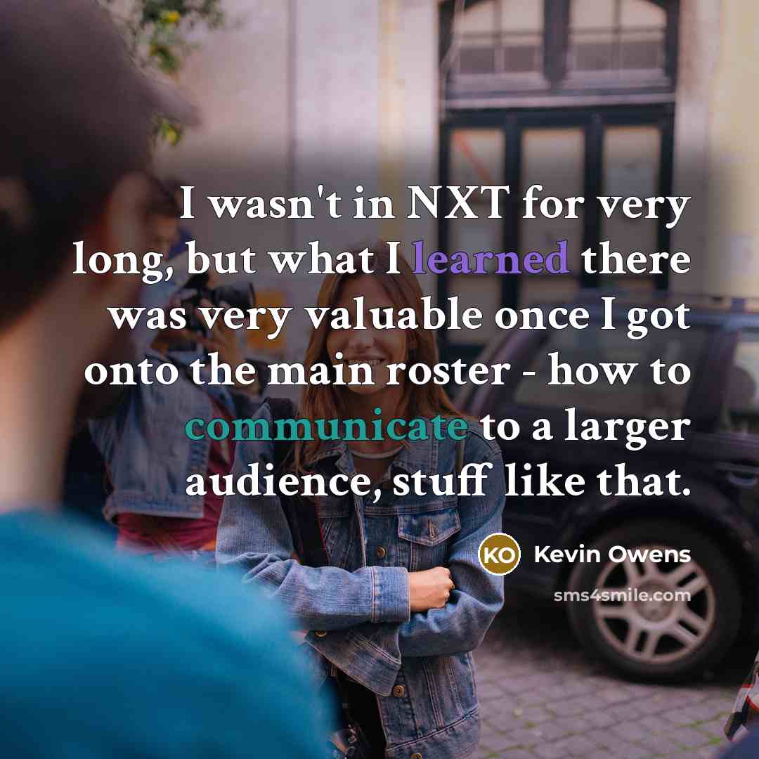 “I wasn't in NXT for very long, but what I…” quote by Kevin Owens