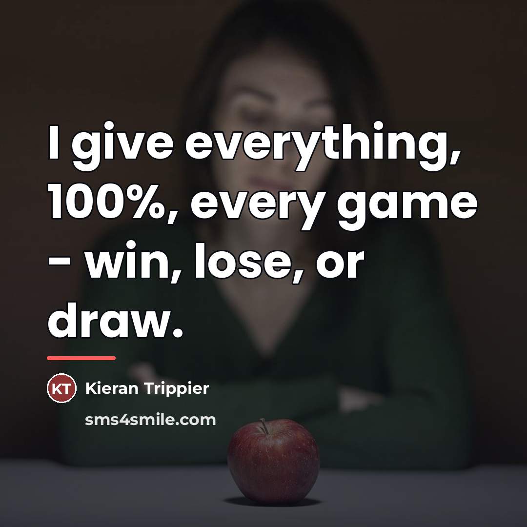 “I give everything, 100%, every game - win, lose, or…” quote by Kieran Trippier