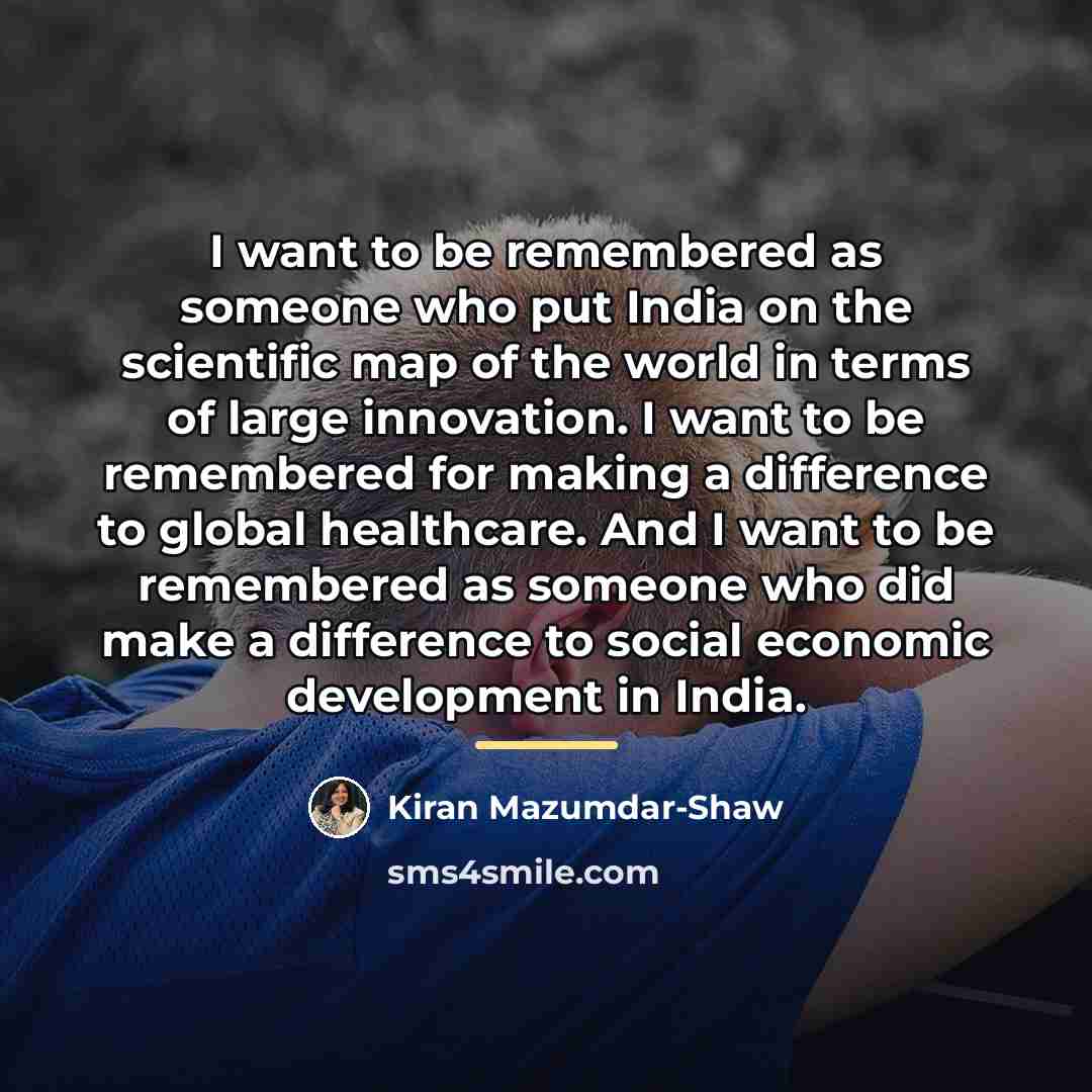 “I want to be remembered as someone who put India…” quote by Kiran Mazumdar-Shaw