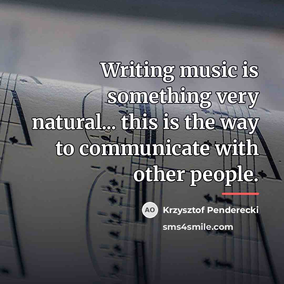 “Writing music is something very natural... this is the way…” quote by Krzysztof Penderecki
