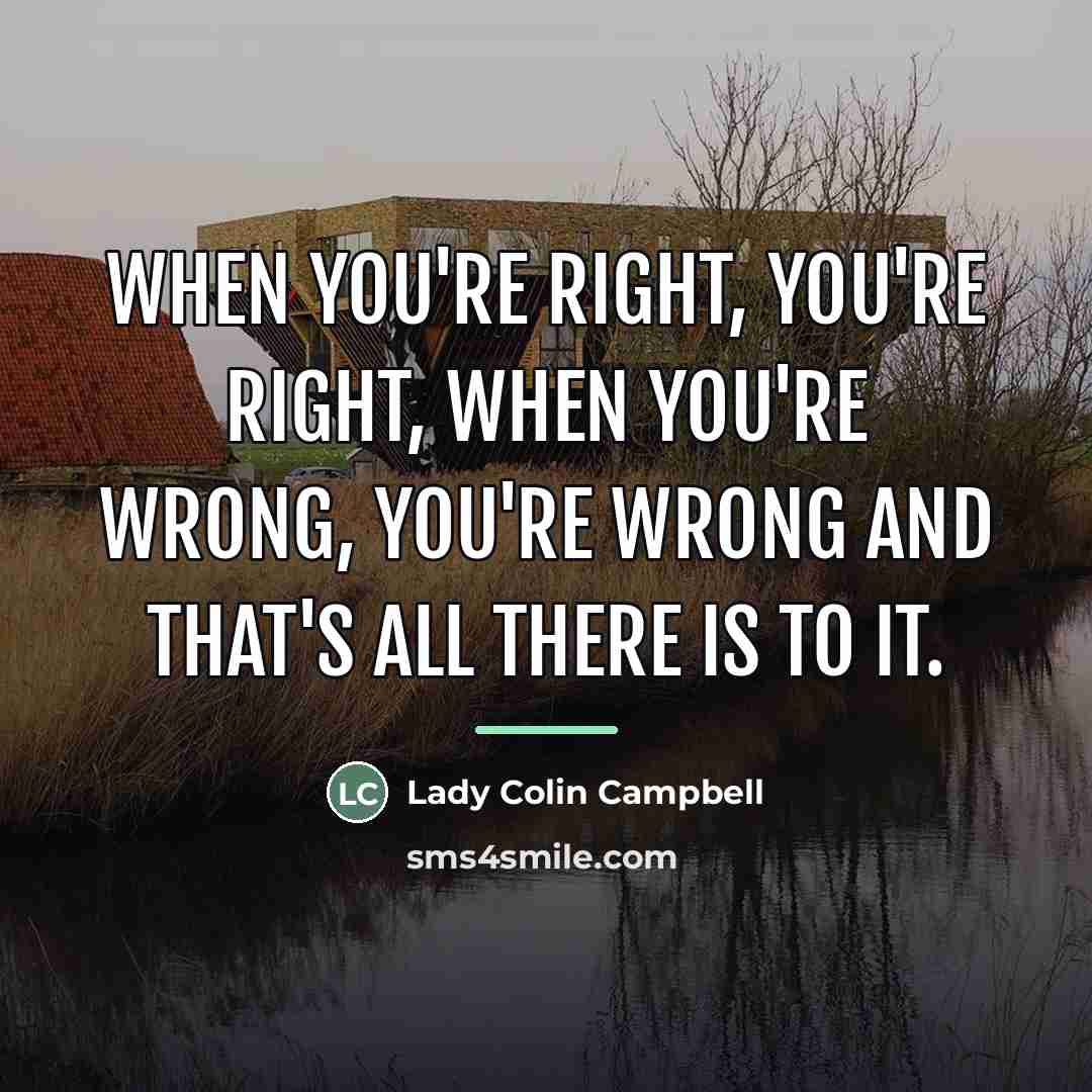 “When you're right, you're right, when you're wrong, you're wrong…” quote by Lady Colin Campbell