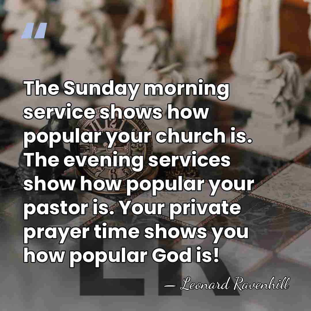 The Sunday morning service shows how popular your church is. The evening&hellip; - Leonard Ravenhill