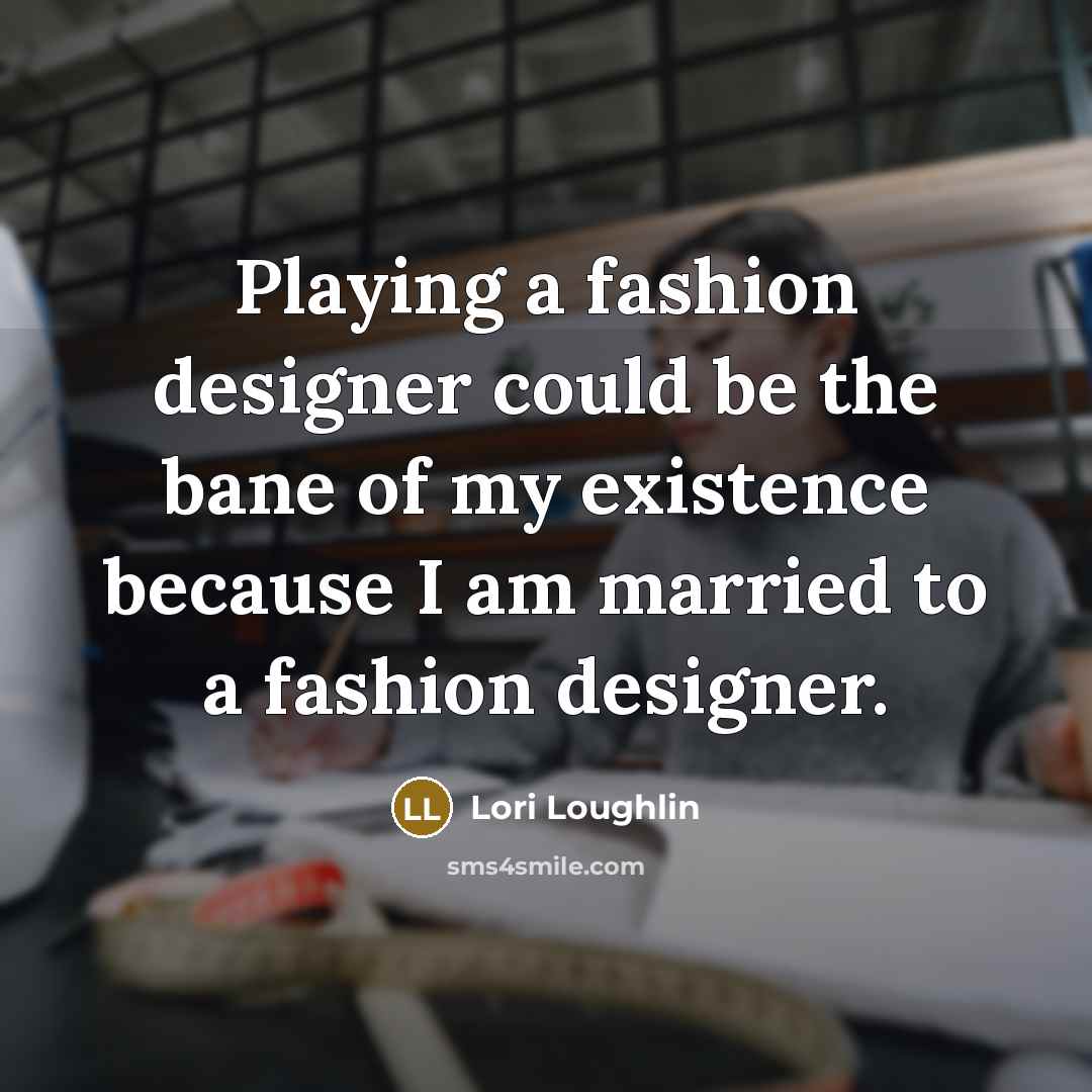 “Playing a fashion designer could be the bane of my…” quote by Lori Loughlin