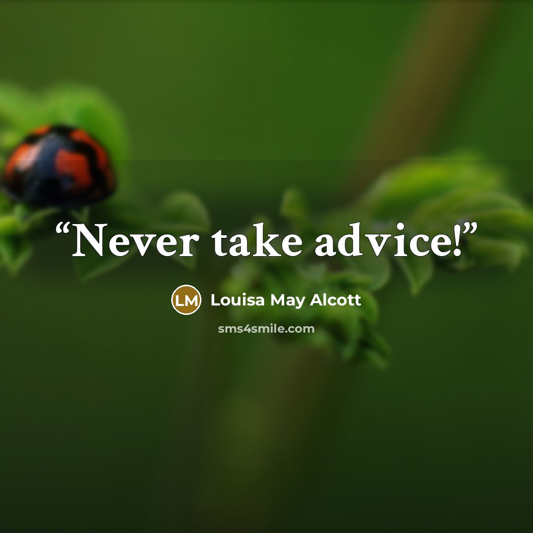 “Never take advice!” quote by Louisa May Alcott