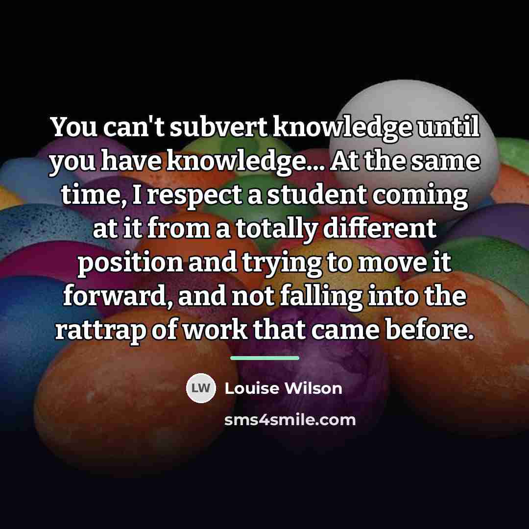 “You can't subvert knowledge until you have knowledge... At the…” quote by Louise Wilson
