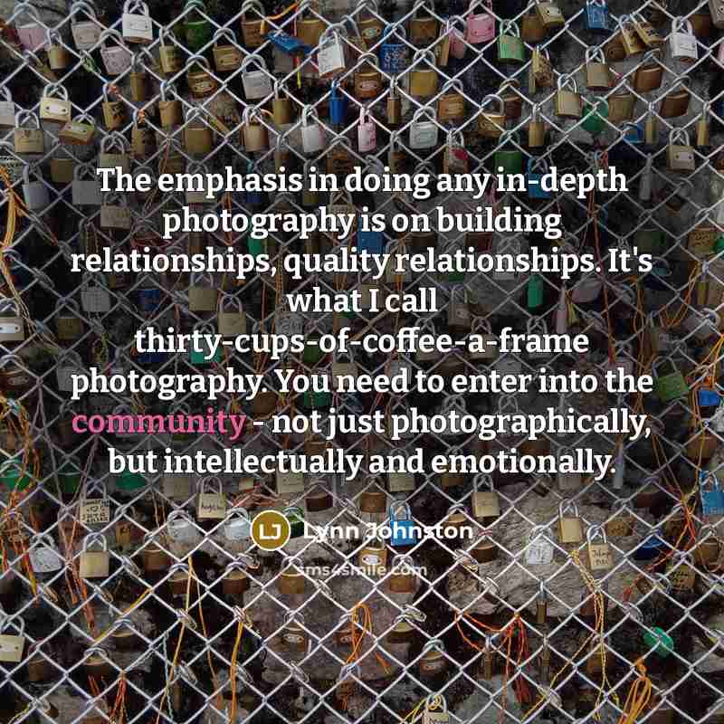“The emphasis in doing any in-depth photography is on building…” quote by Lynn Johnston