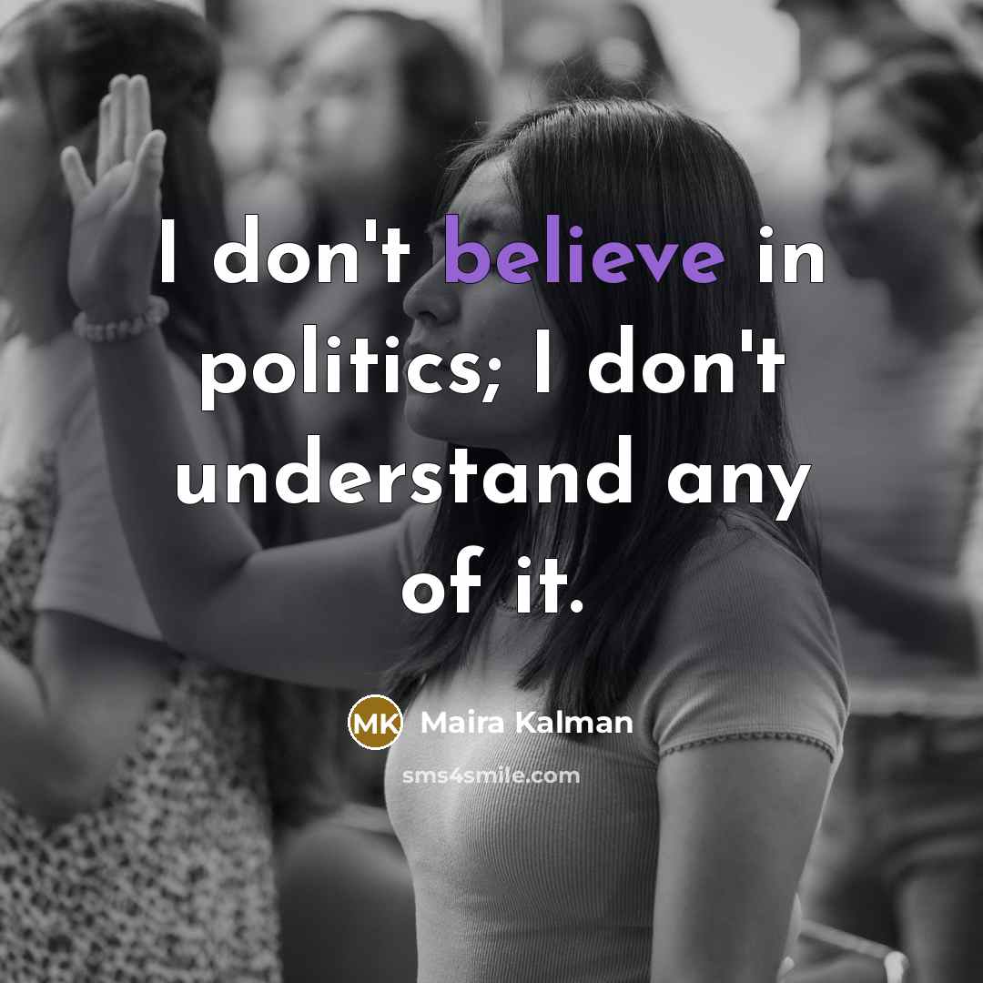 “I don't believe in politics; I don't understand any of…” quote by Maira Kalman