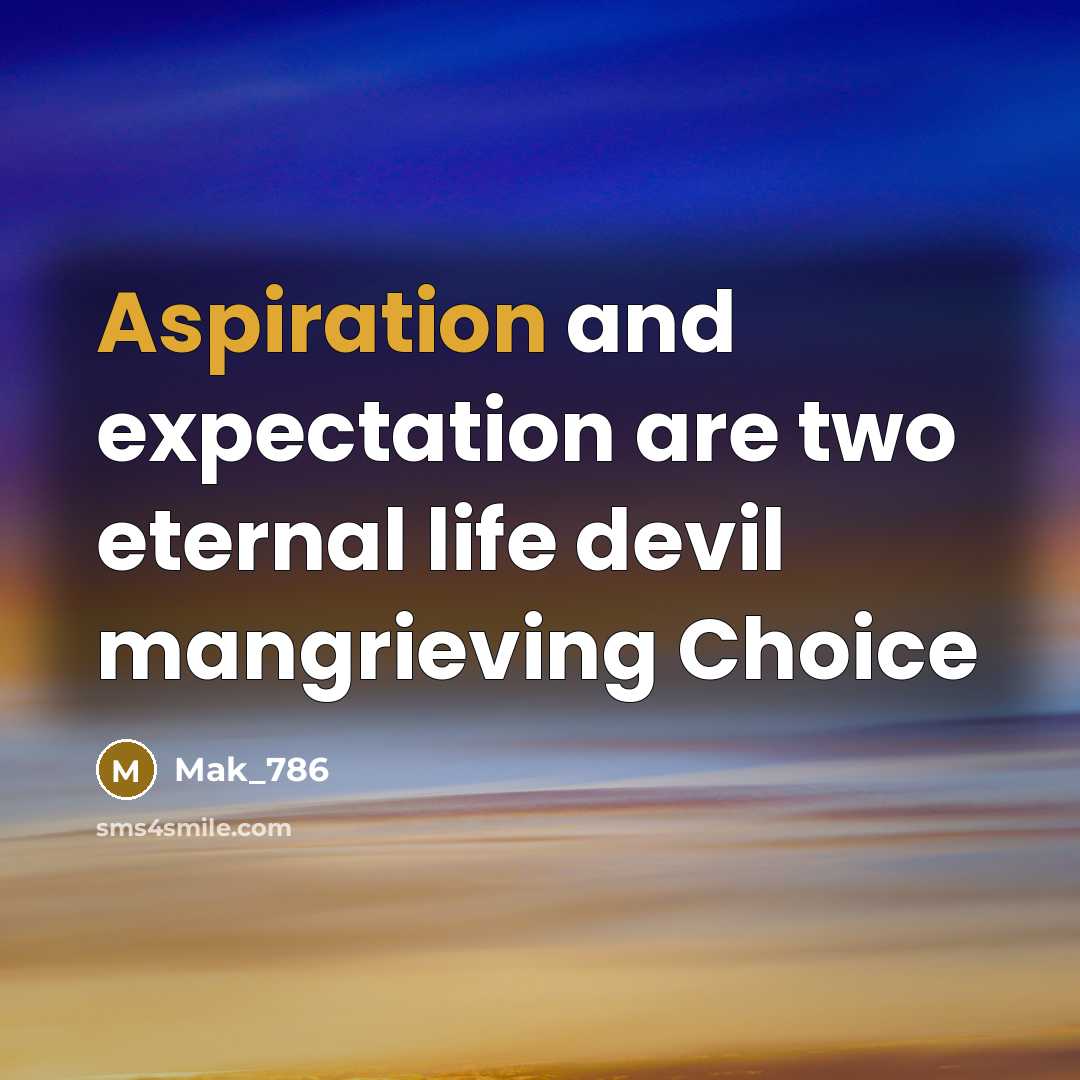 “Aspiration and expectation are two eternal life devil mangrieving Choice…” quote by Mak_786
