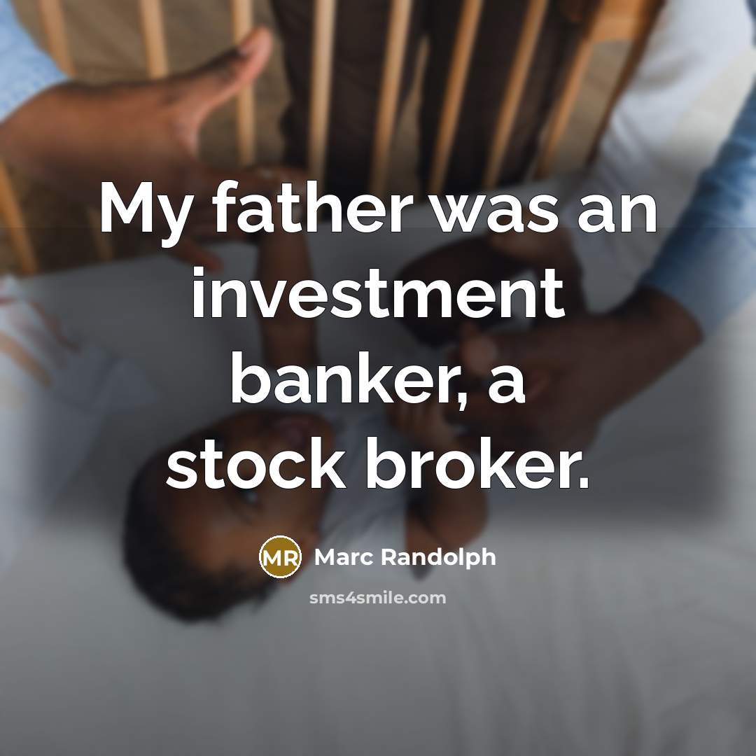 “My father was an investment banker, a stock broker.…” quote by Marc Randolph