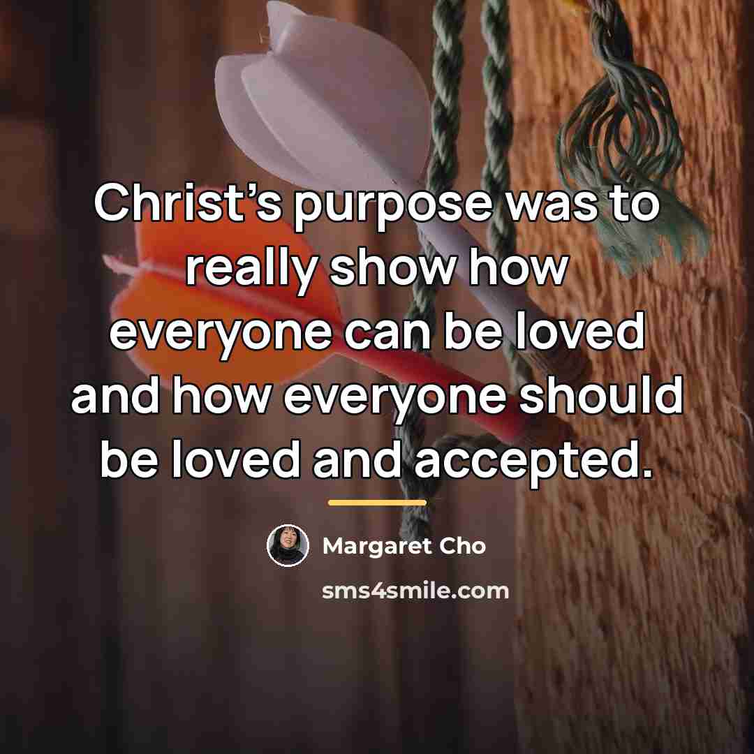 “Christ's purpose was to really show how everyone can be…” quote by Margaret Cho