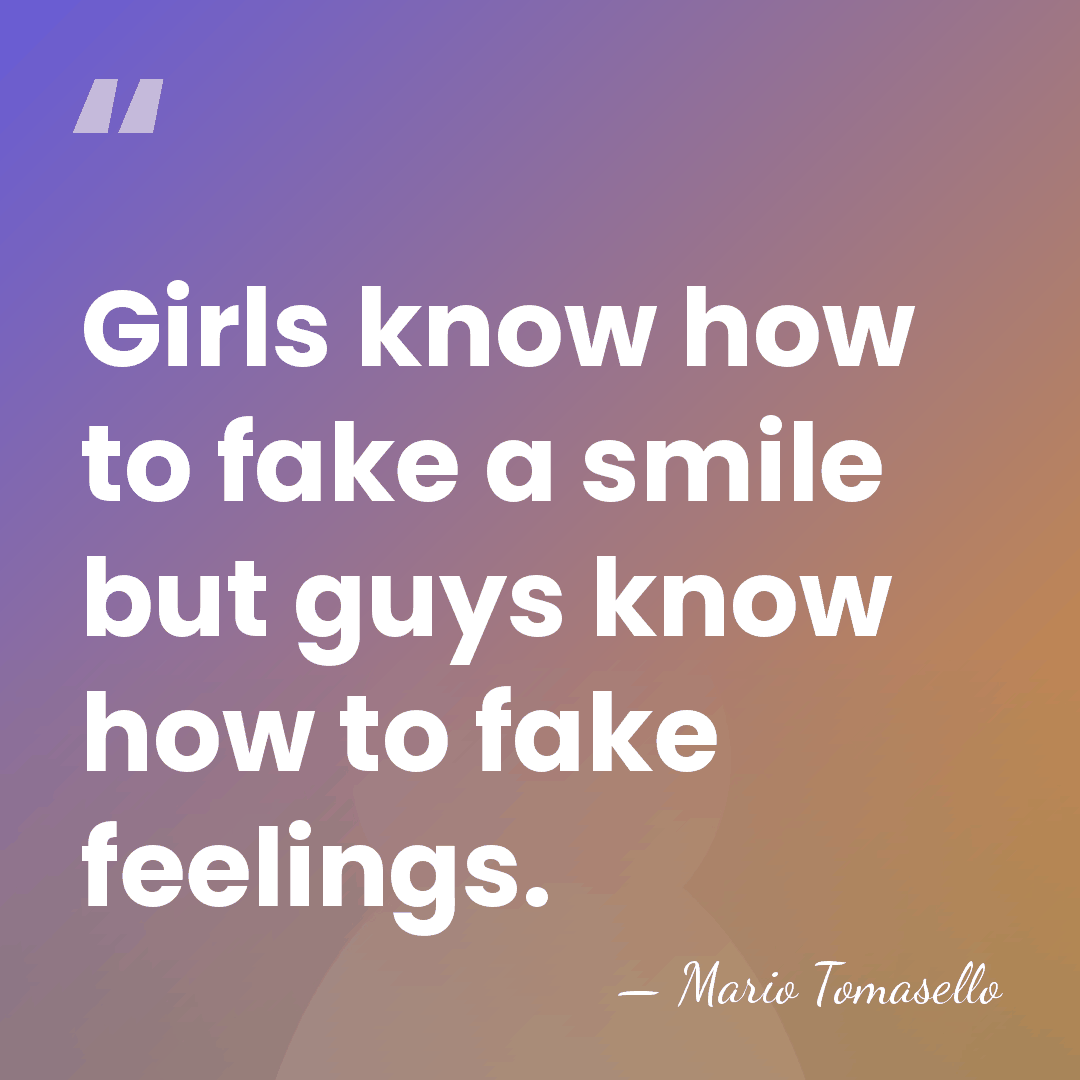 Girls know how to fake a smile but guys know how to&hellip; - Mario Tomasello