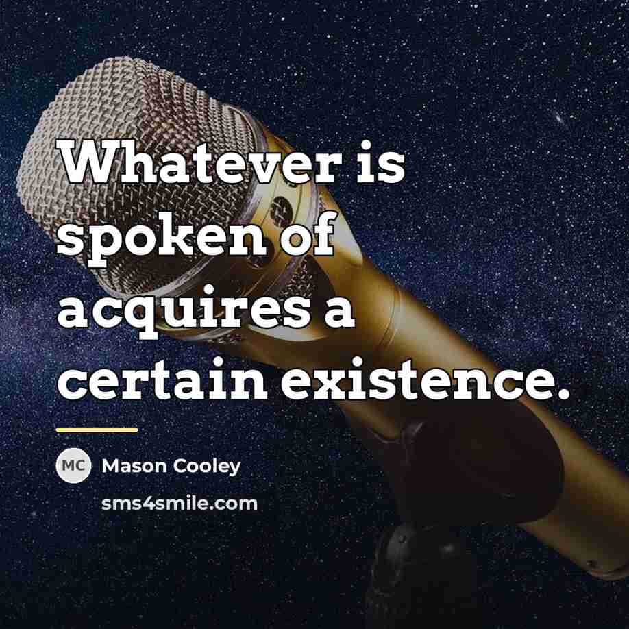 “Whatever is spoken of acquires a certain existence.…” quote by Mason Cooley