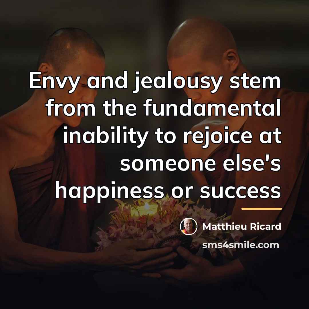 “Envy and jealousy stem from the fundamental inability to rejoice…” quote by Matthieu Ricard