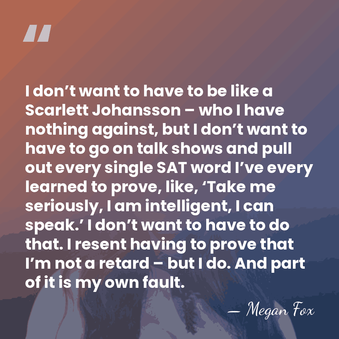 I don’t want to have to be like a Scarlett Johansson –&hellip; - Megan Fox