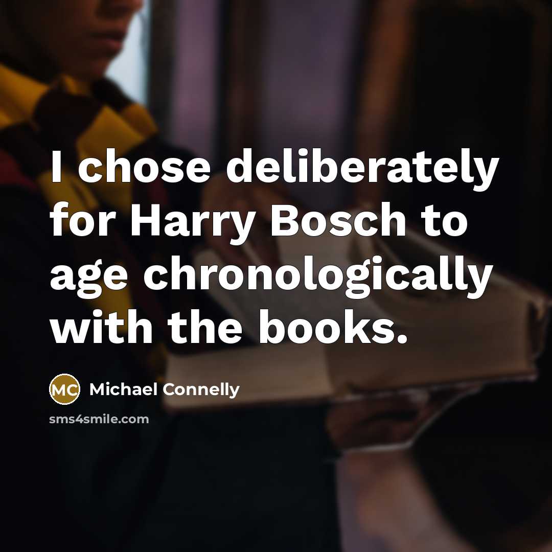 “I chose deliberately for Harry Bosch to age chronologically with…” quote by Michael Connelly