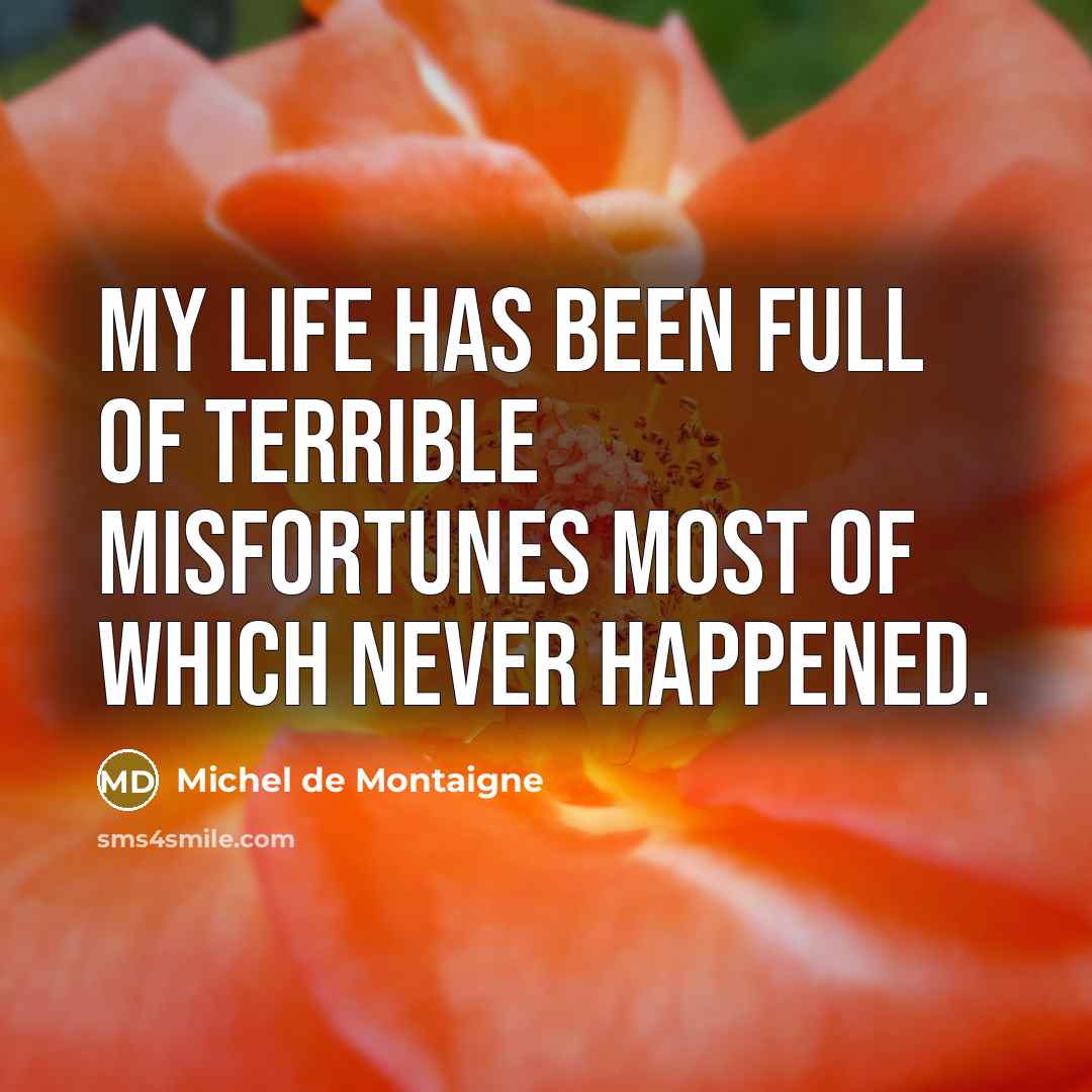 “My life has been full of terrible misfortunes most of…” quote by Michel de Montaigne