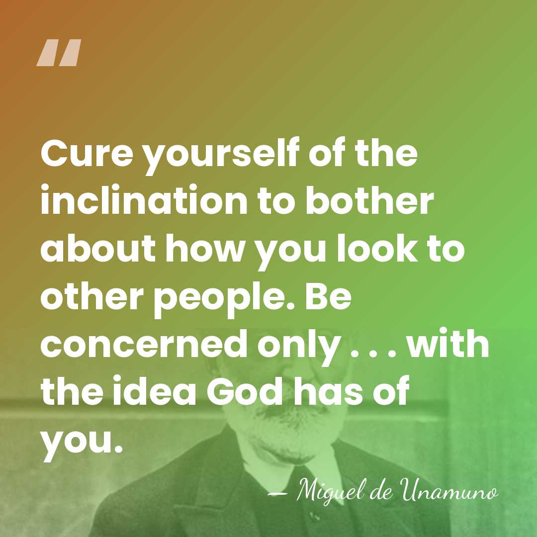 Cure yourself of the inclination to bother about how you look to&hellip; - Miguel de Unamuno