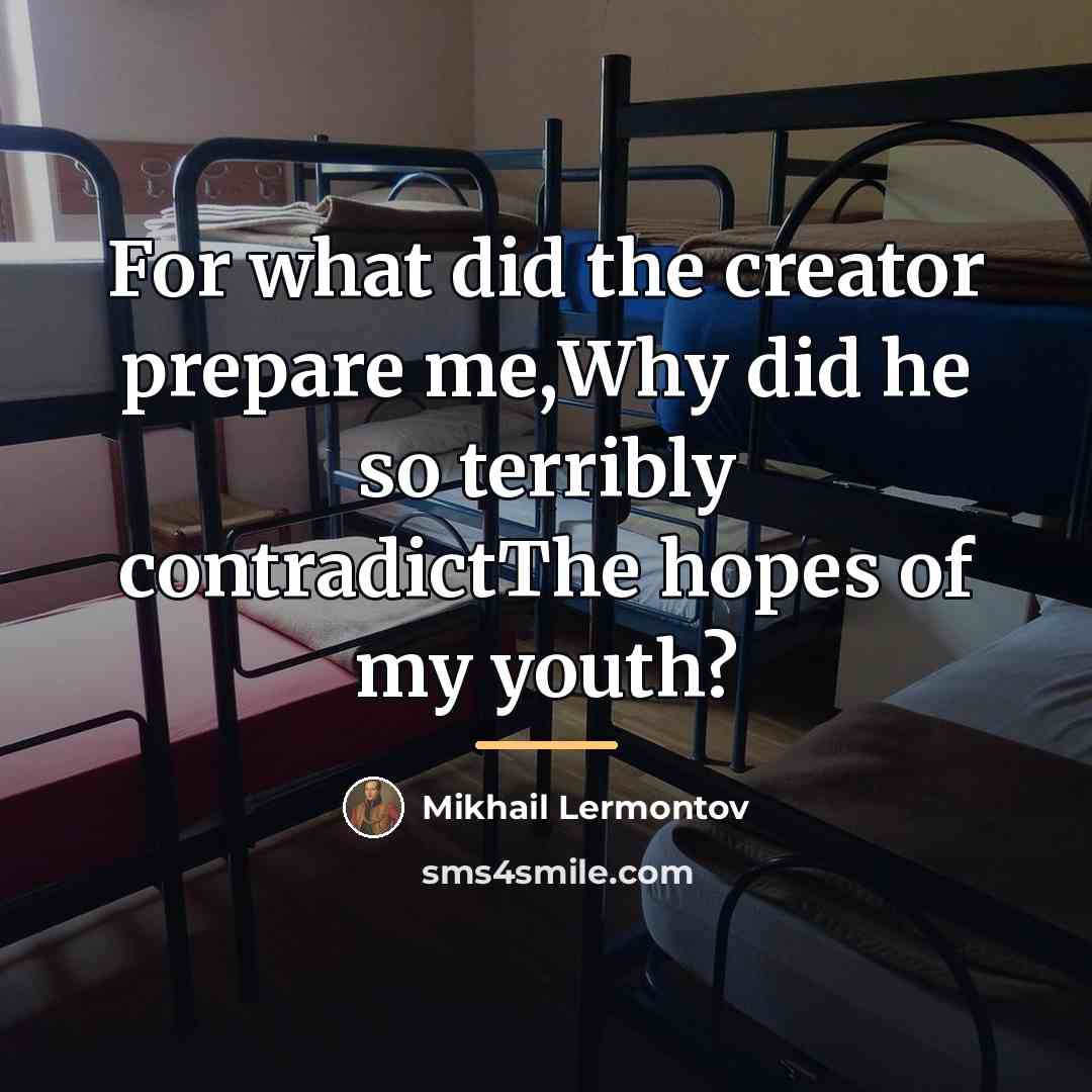 “For what did the creator prepare me,Why did he so…” quote by Mikhail Lermontov
