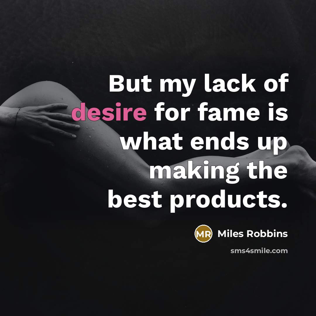 “But my lack of desire for fame is what ends…” quote by Miles Robbins