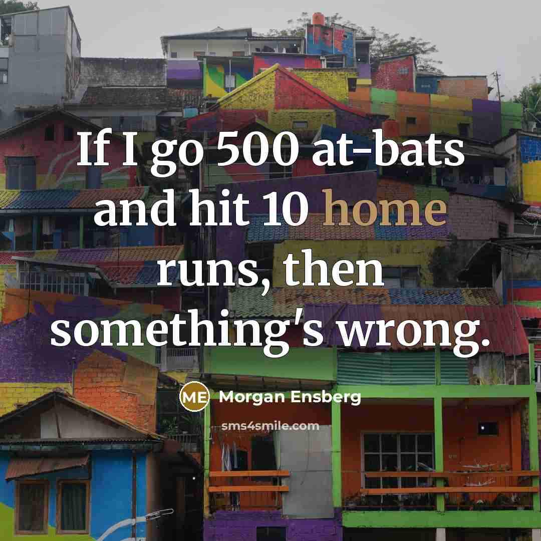 “If I go 500 at-bats and hit 10 home runs,…” quote by Morgan Ensberg