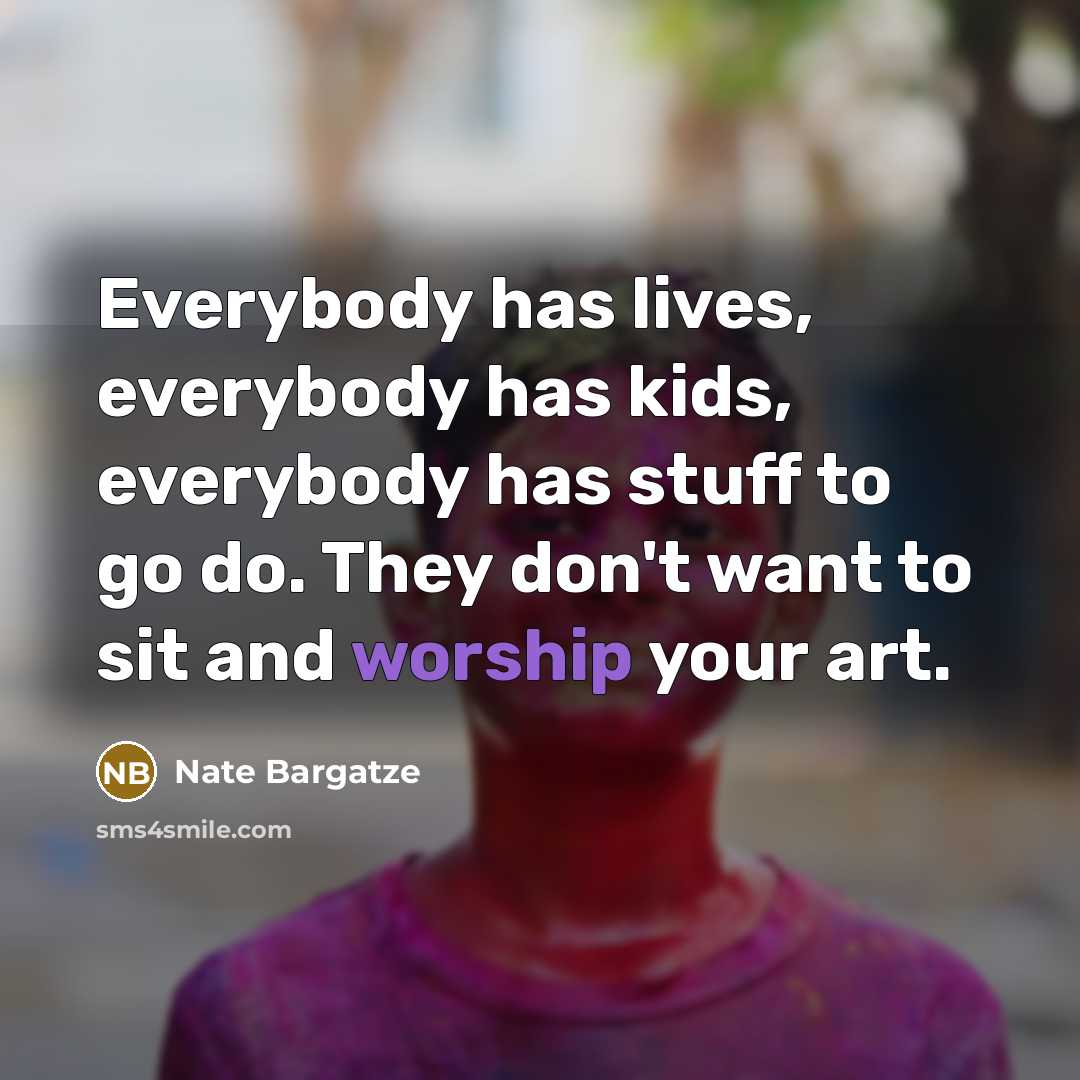 “Everybody has lives, everybody has kids, everybody has stuff to…” quote by Nate Bargatze