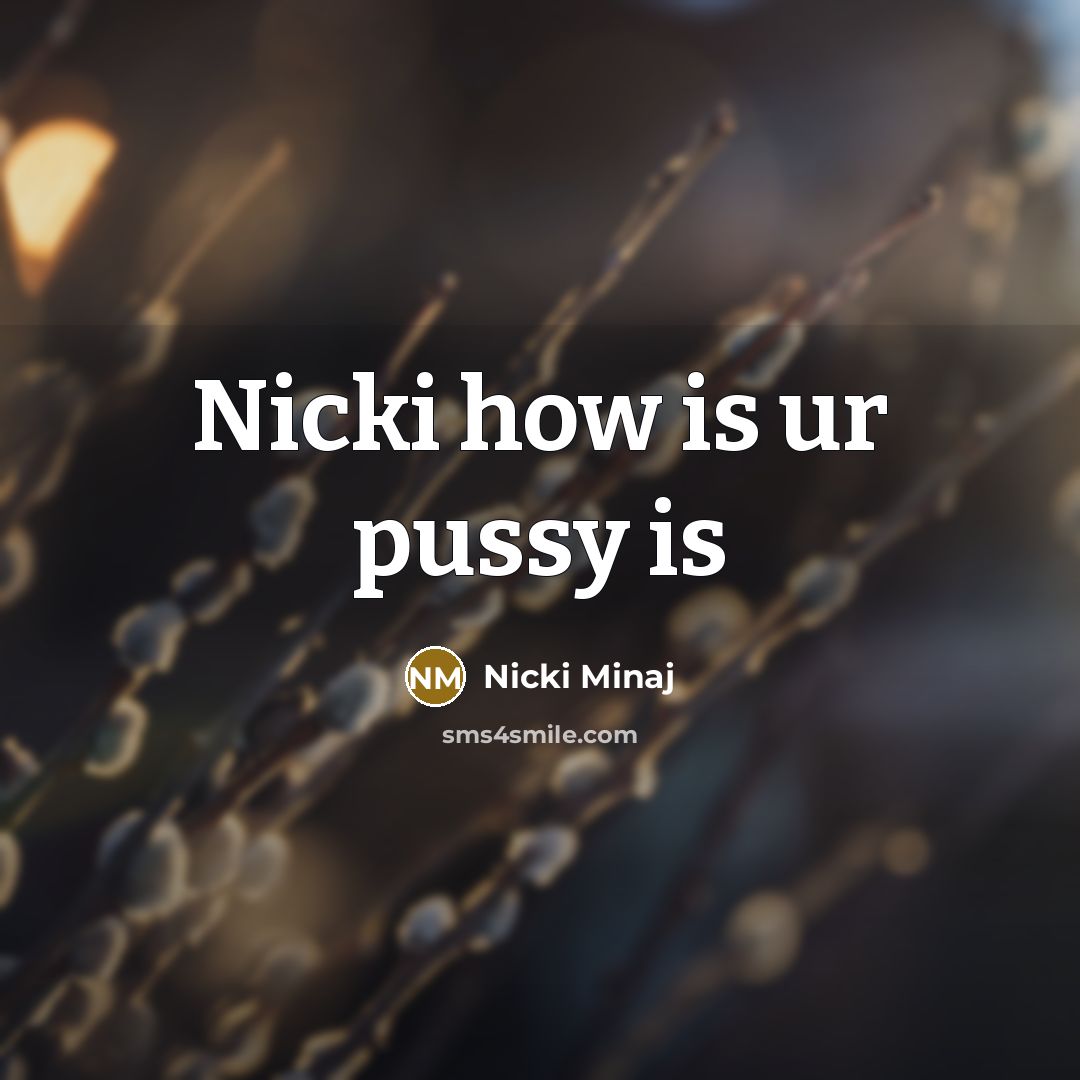“Nicki how is ur pussy is…” quote by Nicki Minaj