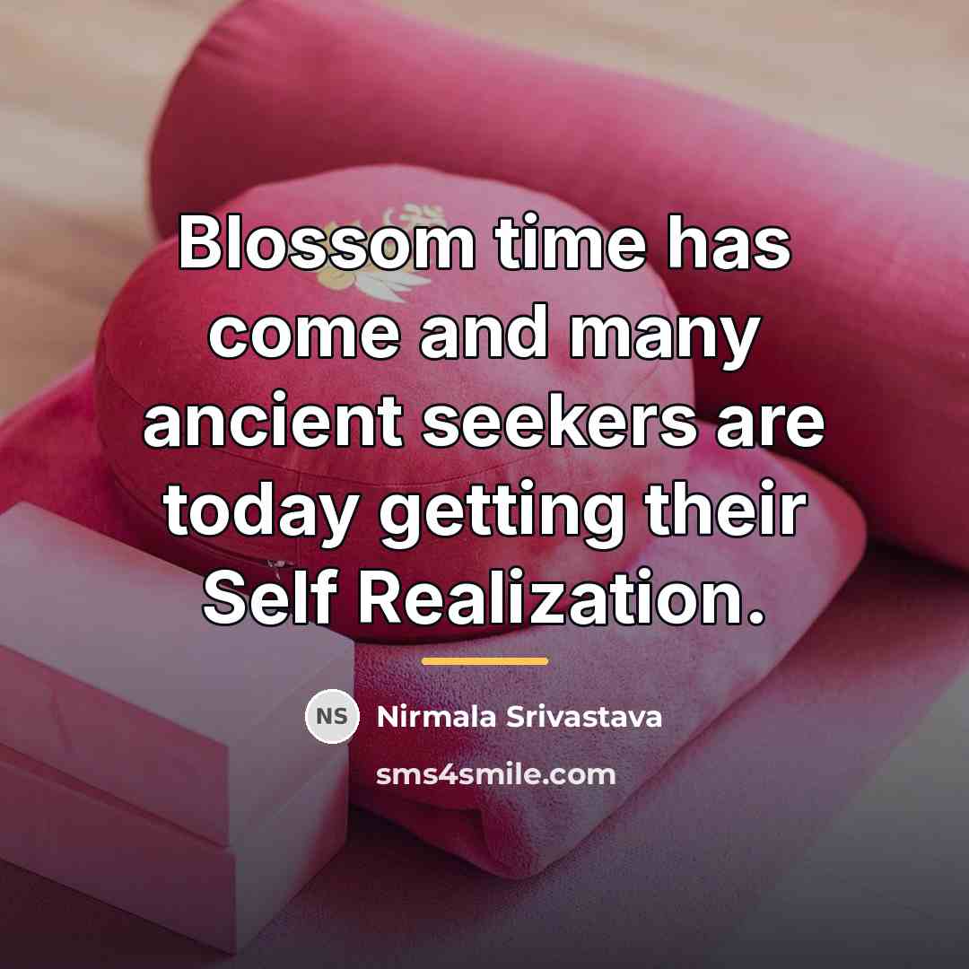 “Blossom time has come and many ancient seekers are today…” quote by Nirmala Srivastava