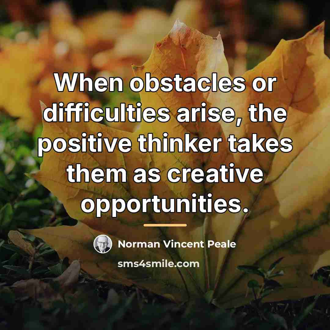 “When obstacles or difficulties arise, the positive thinker takes them…” quote by Norman Vincent Peale
