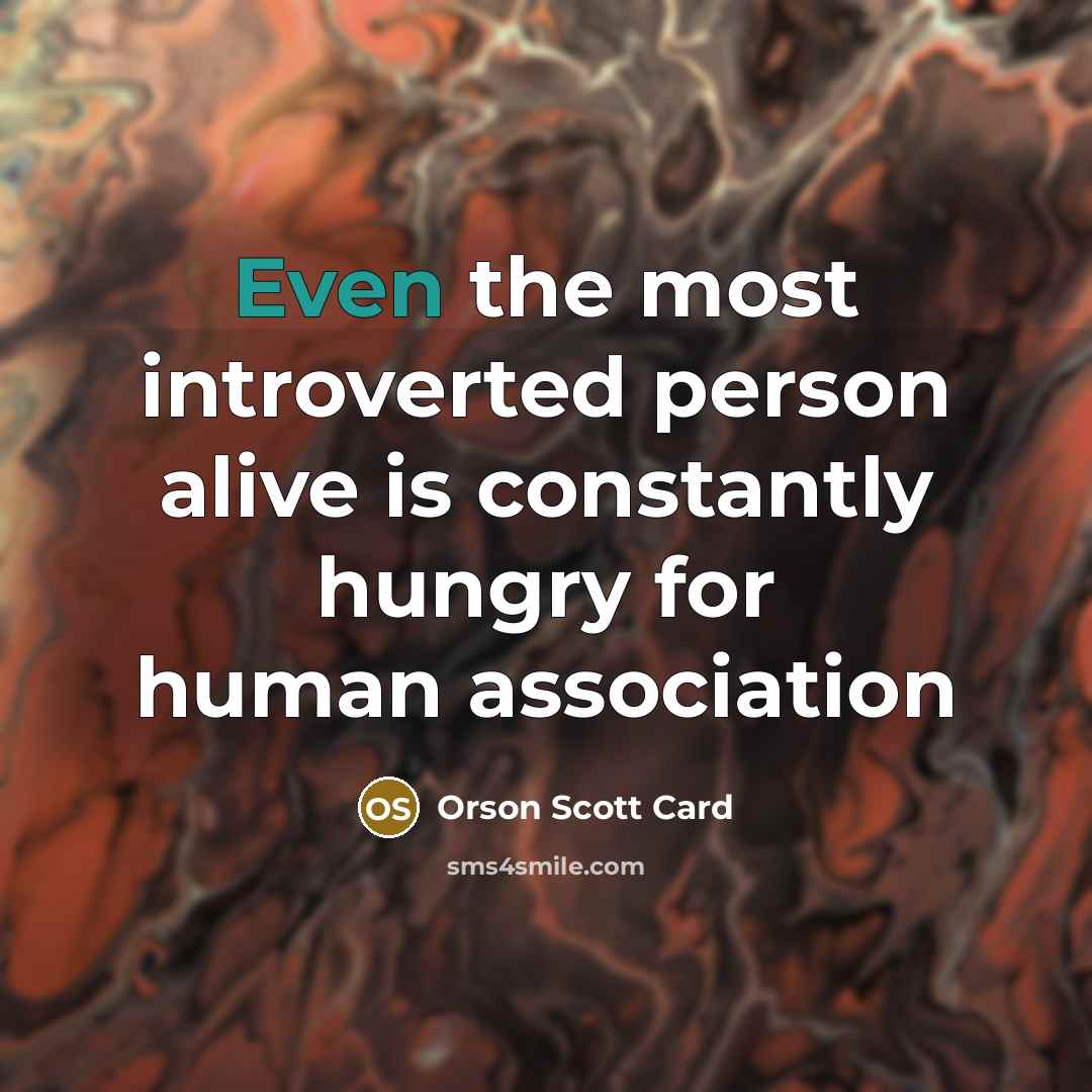 “Even the most introverted person alive is constantly hungry for…” quote by Orson Scott Card