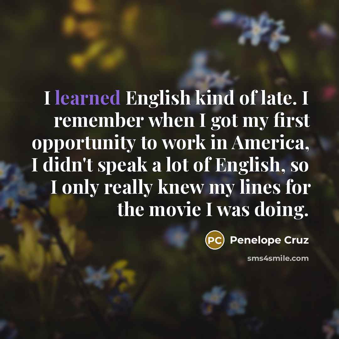 “I learned English kind of late. I remember when I…” quote by Penelope Cruz