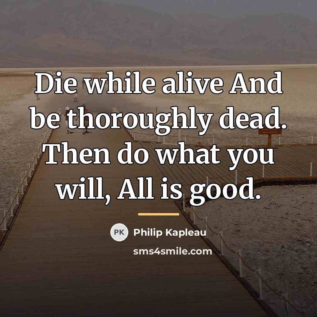 “Die while alive And be thoroughly dead. Then do what…” quote by Philip Kapleau