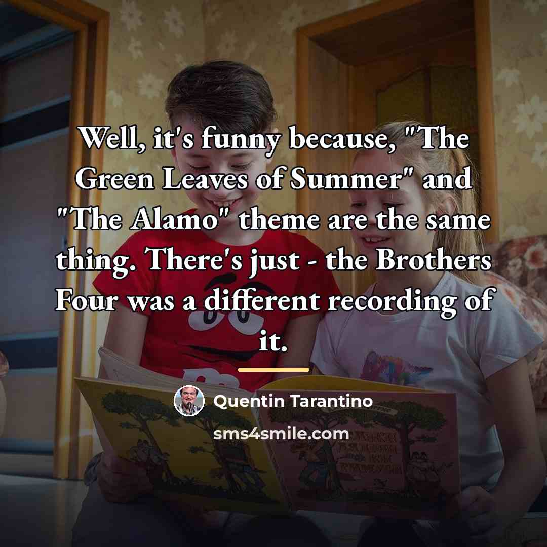 “Well, it's funny because, "The Green Leaves of Summer" and…” quote by Quentin Tarantino