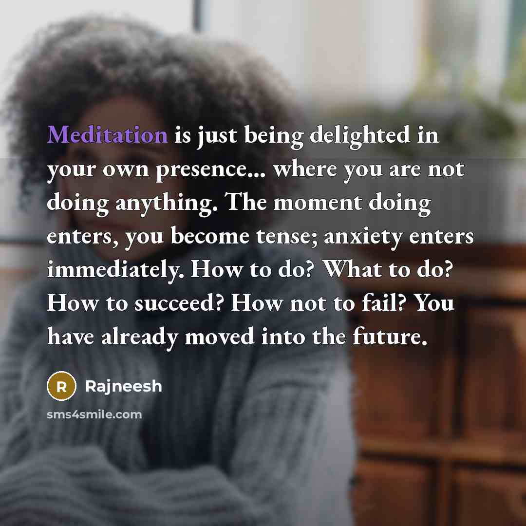 “Meditation is just being delighted in your own presence... where…” quote by Rajneesh