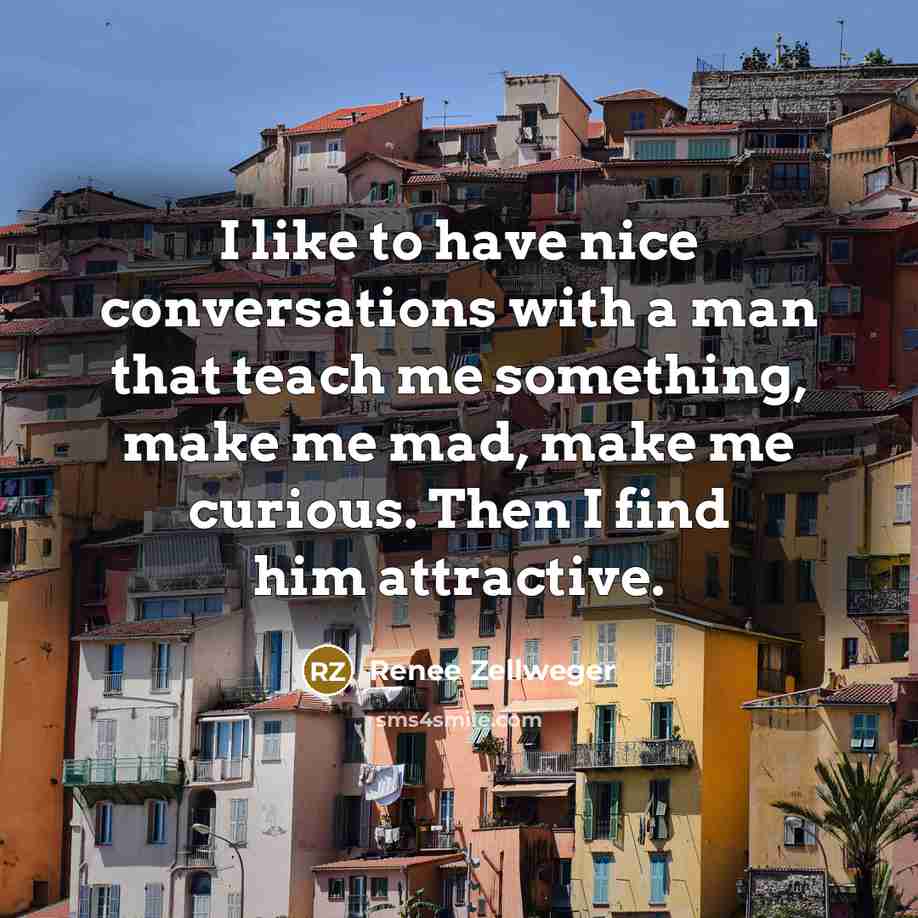 “I like to have nice conversations with a man that…” quote by Renee Zellweger