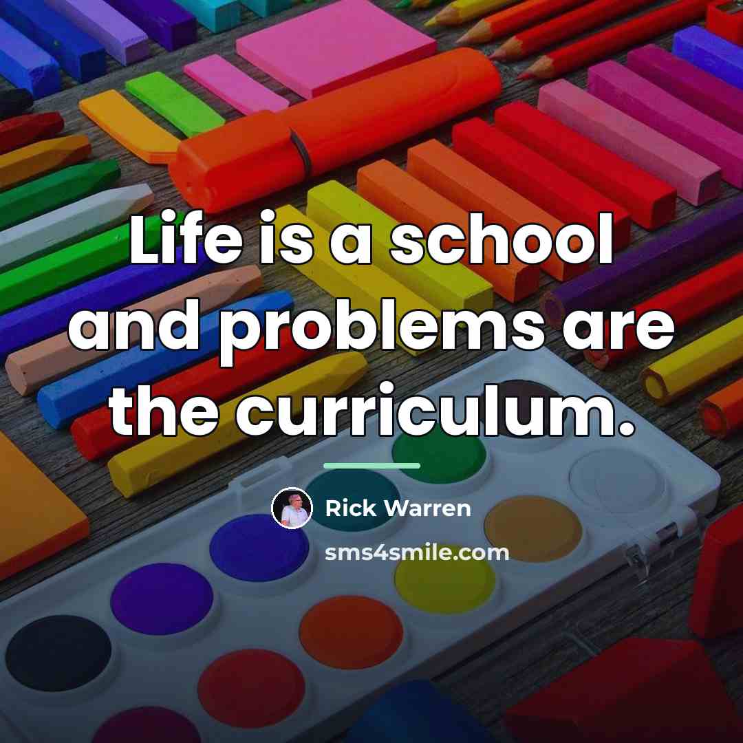 “Life is a school and problems are the curriculum.…” quote by Rick Warren