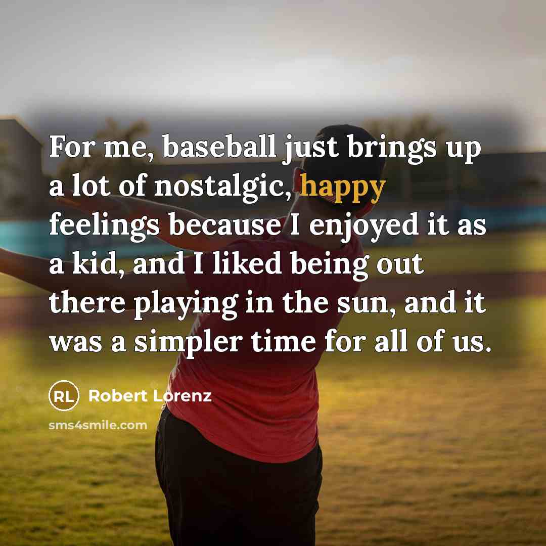 “For me, baseball just brings up a lot of nostalgic,…” quote by Robert Lorenz