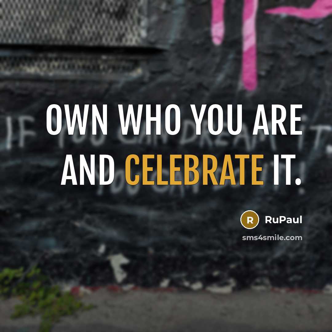 “Own who you are and celebrate it.…” quote by RuPaul