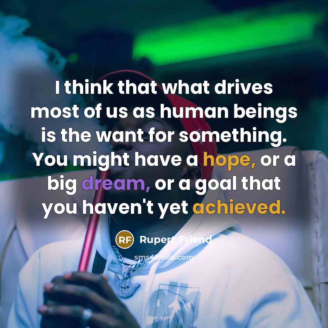 “I think that what drives most of us as human…” quote by Rupert Friend