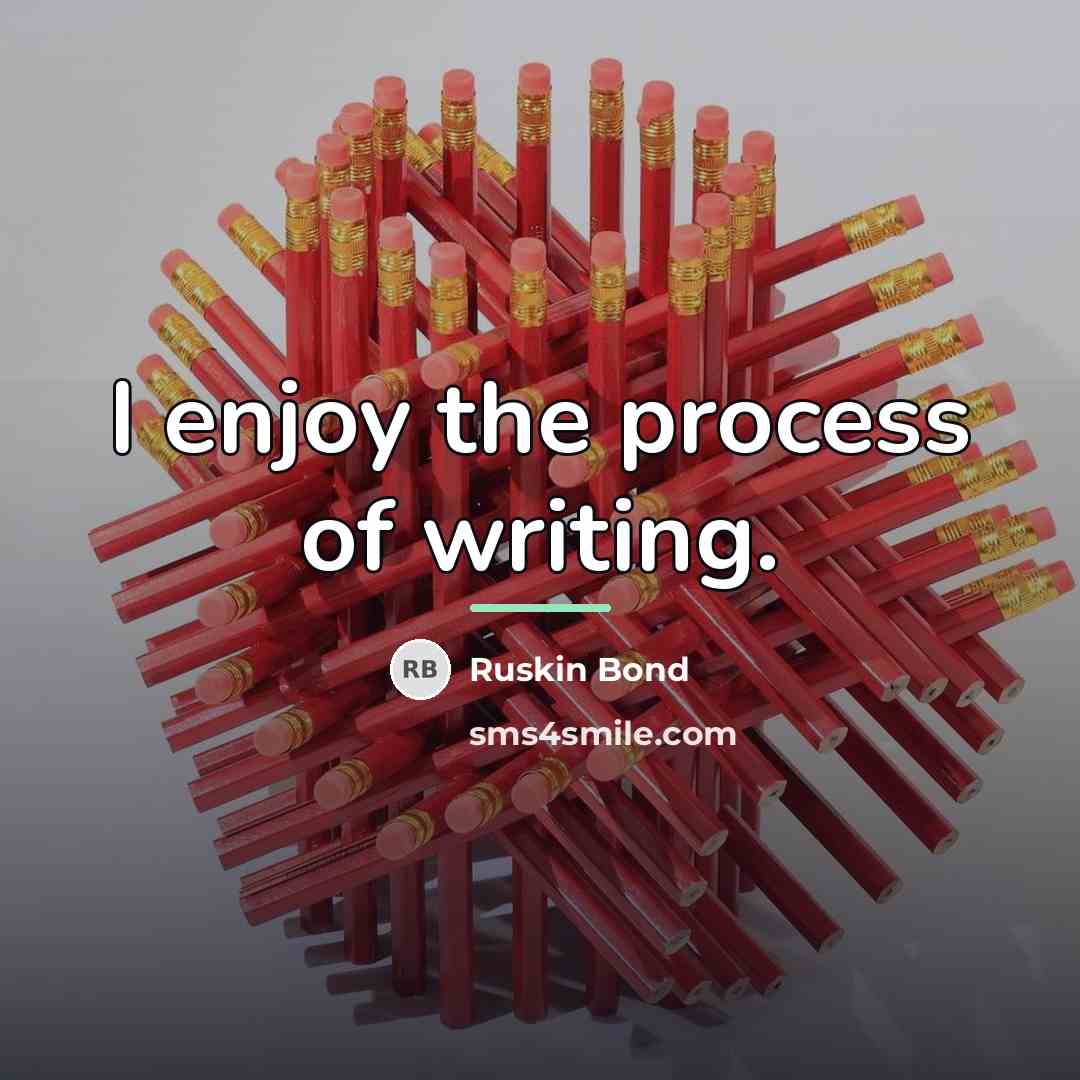 “I enjoy the process of writing.…” quote by Ruskin Bond