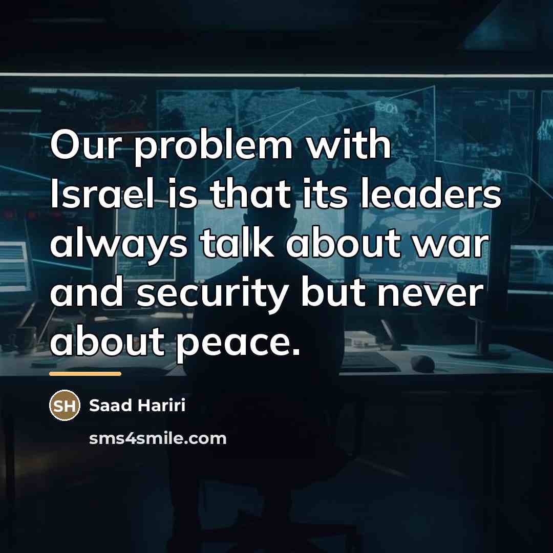 “Our problem with Israel is that its leaders always talk…” quote by Saad Hariri