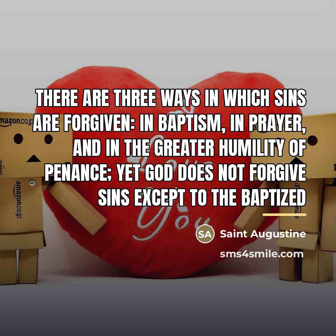 “There are three ways in which sins are forgiven: in…” quote by Saint Augustine