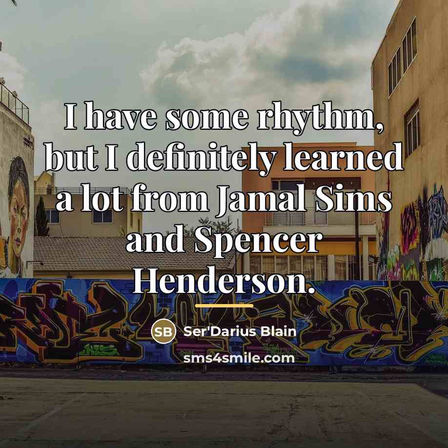 “I have some rhythm, but I definitely learned a lot…” quote by Ser'Darius Blain