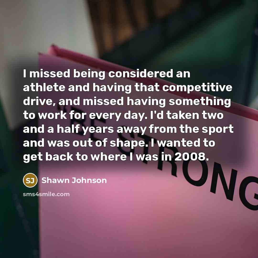 “I missed being considered an athlete and having that competitive…” quote by Shawn Johnson