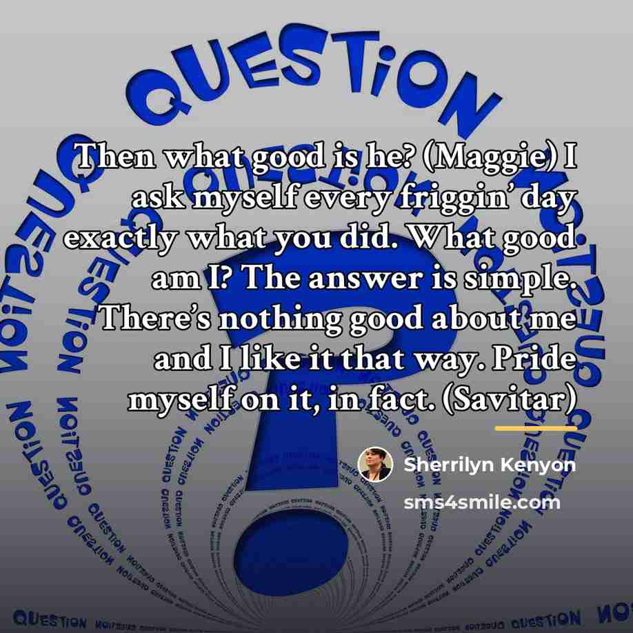 “Then what good is he? (Maggie) I ask myself every…” quote by Sherrilyn Kenyon