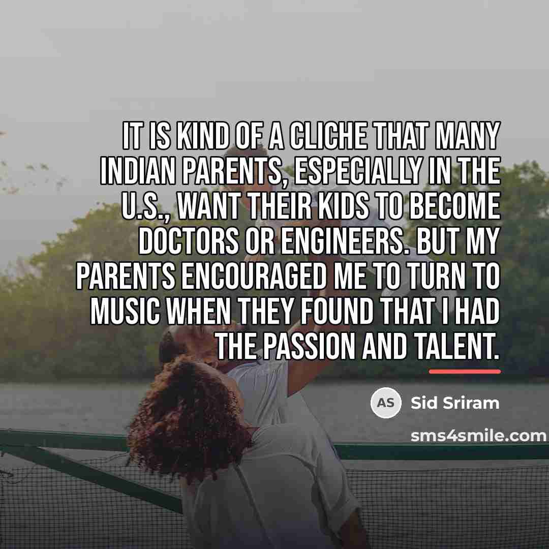 “It is kind of a cliche that many Indian parents,…” quote by Sid Sriram