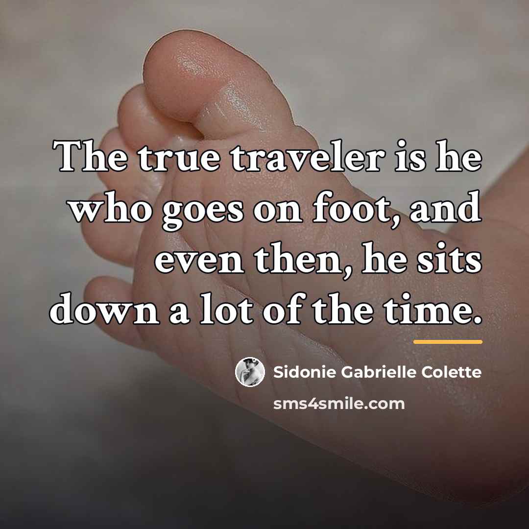 “The true traveler is he who goes on foot, and…” quote by Sidonie Gabrielle Colette