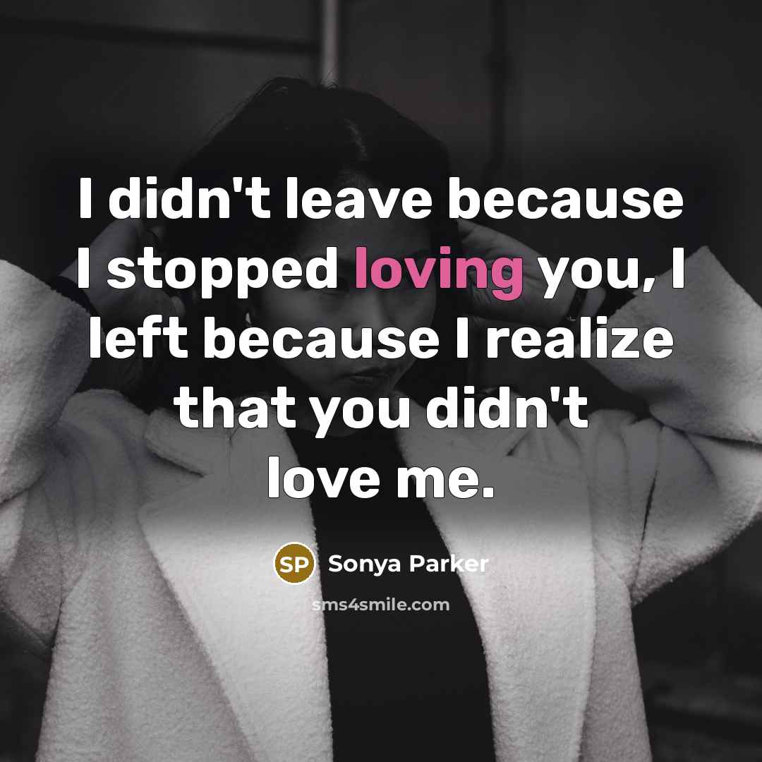 “I didn't leave because I stopped loving you, I left…” quote by SONYA PARKER