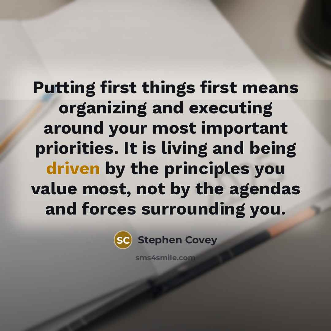 “Putting first things first means organizing and executing around your…” quote by Stephen Covey