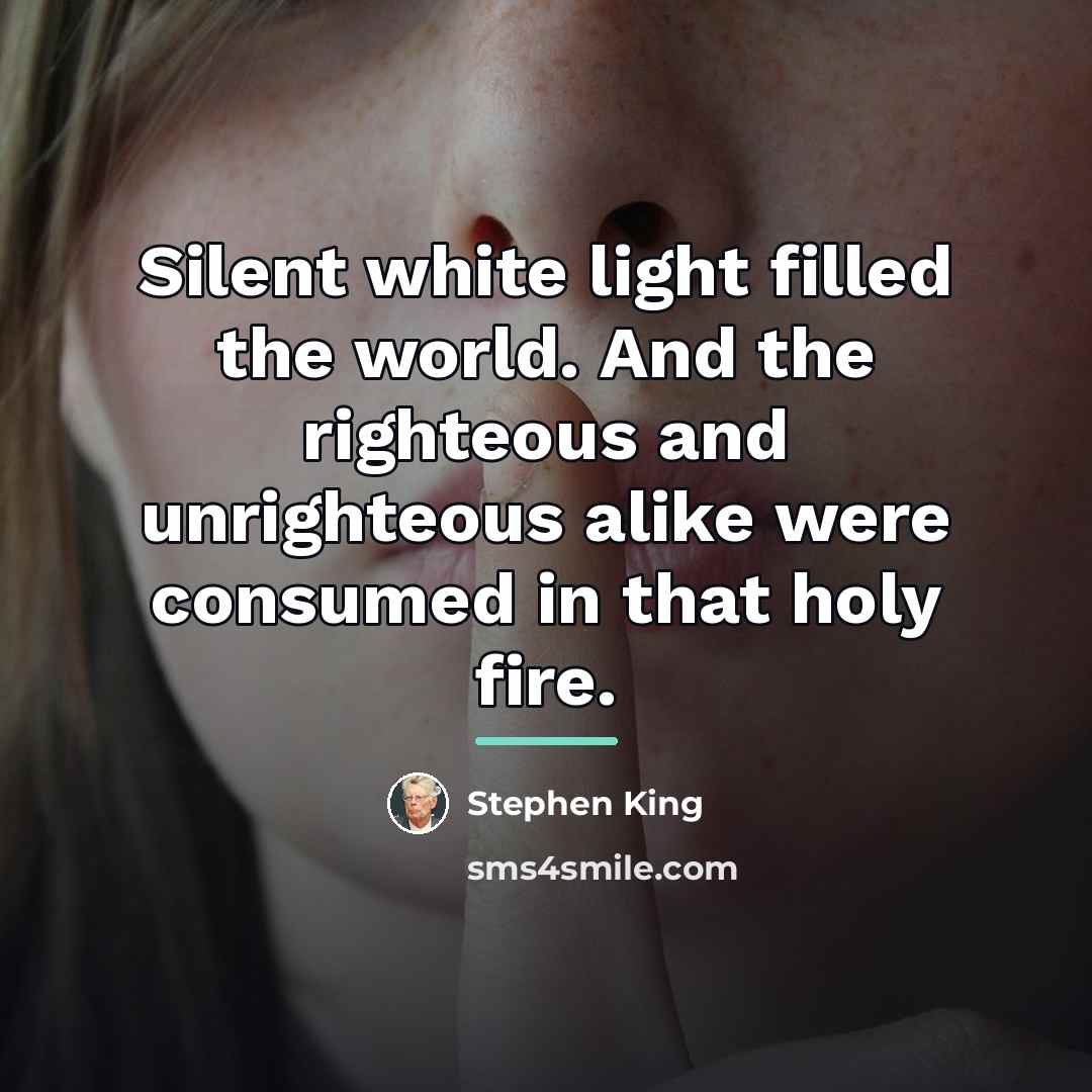 “Silent white light filled the world. And the righteous and…” quote by Stephen King